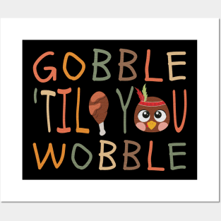 Gobble-til-you–wobble Posters and Art